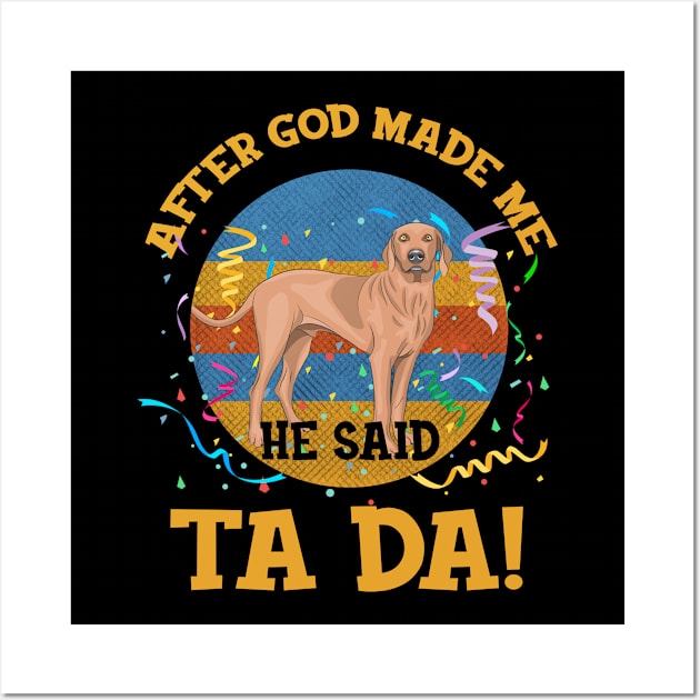 After God Made Me He Said Tada Vizsla Funny Wall Art by AxelRoldns